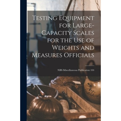 (영문도서) Testing Equipment for Large-capacity Scales for the Use of Weights and Measures Officials; NB... Paperback, Hassell Street Press