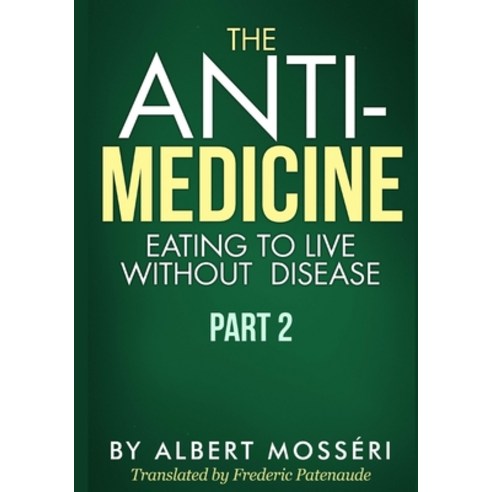 The Anti-Medicine - Eating to Live Without Disease: Part 2 Paperback, Createspace Independent Pub..., English, 9781986306409