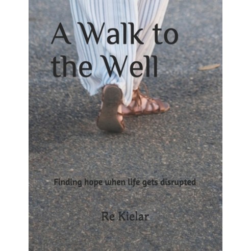 A Walk to the Well: Finding hope when life gets disrupted Paperback, Independently Published, English, 9798711643074