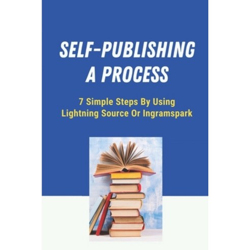 (영문도서) Self-Publishing A Process: 7 Simple Steps By Using Lightning Source Or Ingramspark: Self Publ... Paperback, Independently Published, English, 9798547076152