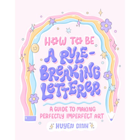 (영문도서) How to Be a Rule-Breaking Letterer: A Guide to Making Perfectly Imperfect Art Paperback, Chronicle Books, English, 9781797215532