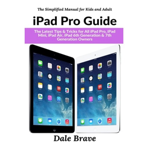 iPad Pro Guide: The Latest Tips & Tricks for All iPad Pro iPad Mini iPad Air iPad 6th Generation ... Paperback, User Manual Press