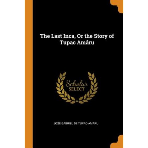 (영문도서) The Last Inca Or the Story of Tupac Amâru Paperback, Franklin Classics, English, 9780342308828