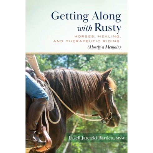(영문도서) Getting Along with Rusty: Horses Healing and Therapeutic Riding (Mostly a Memoir) Paperback, Lilith House Press, English, 9798985810141