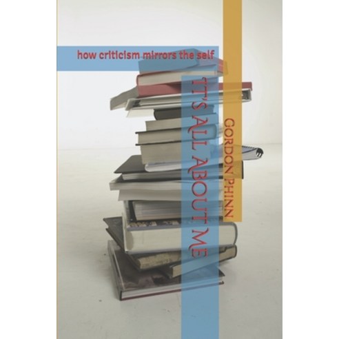 It''s All About Me: how criticism mirrors the self Paperback, Independently Published