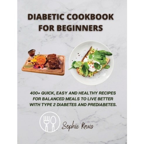 (영문도서) Diabetic Cookbook for Beginners: 400] Quick Easy and Healthy Recipes for Balanced Meals to L... Hardcover, Sophie Kruis, English, 9781803118031