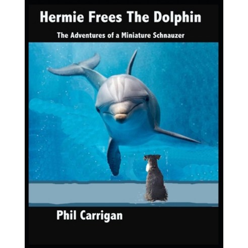 (영문도서) Hermie Frees The Dolphin: The Adventures of a Miniature Schnauzer Paperback, Independently Published, English, 9798640409642