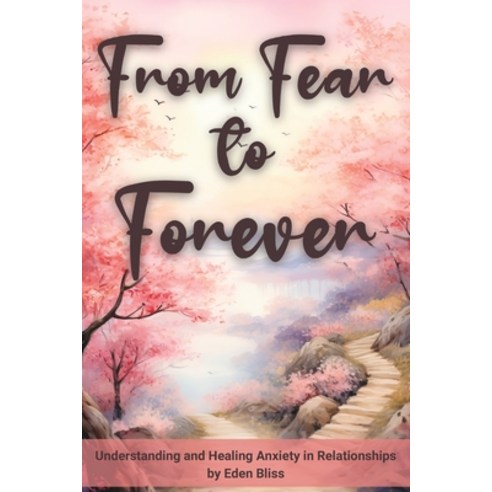 (영문도서) From Fear to Forever: Understanding and Healing Anxiety in Relationships Paperback, Independently Published, English, 9798851873935
