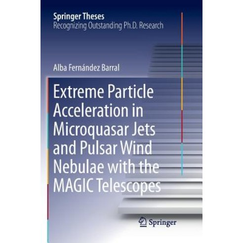 Extreme Particle Acceleration in Microquasar Jets and Pulsar Wind Nebulae with the Magic Telescopes Paperback, Springer