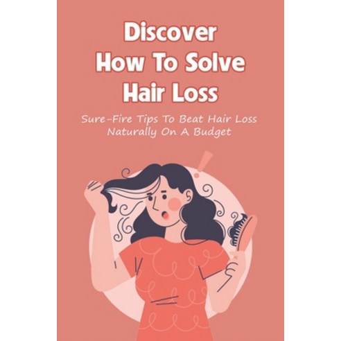 (영문도서) Discover How To Solve Hair Loss: Sure-Fire Tips To Beat Hair Loss Naturally On A Budget: Tric... Paperback, Independently Published, English, 9798511048772
