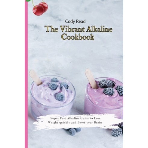 (영문도서) The Vibrant Alkaline Cookbook: Super Fast Alkaline Guide to lose Weight quickly and Boost you... Paperback, Cody Read, English, 9781803173733