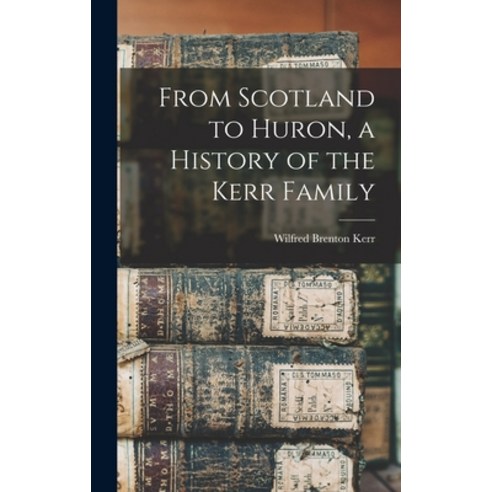 (영문도서) From Scotland to Huron a History of the Kerr Family Hardcover, Hassell Street Press, English, 9781014207180