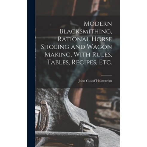 (영문도서) Modern Blacksmithing Rational Horse Shoeing and Wagon Making With Rules Tables Recipes etc. Hardcover, Legare Street Press, English, 9781015810068