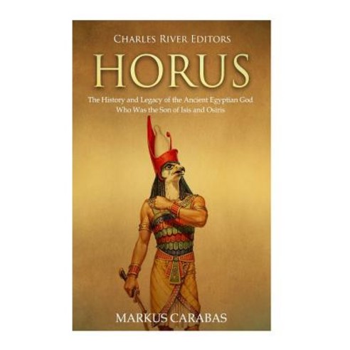 (영문도서) Horus: The History and Legacy of the Ancient Egyptian God Who Was the Son of Isis and Osiris Paperback, Createspace Independent Pub..., English, 9781719093514