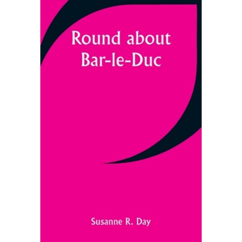 (영문도서) Round about Bar-le-Duc Paperback, Alpha Edition, English, 9789357947961