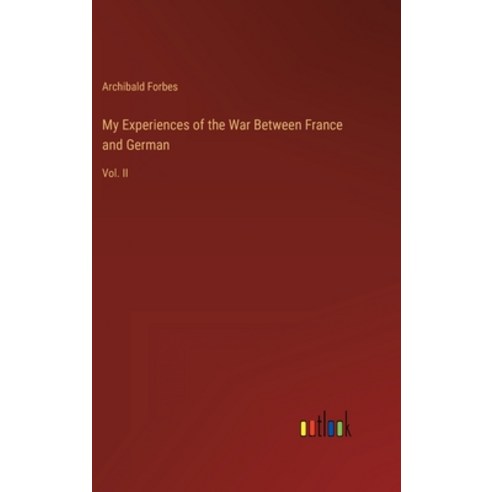 (영문도서) My Experiences of the War Between France and German: Vol. II Hardcover, Outlook Verlag, English, 9783368131050