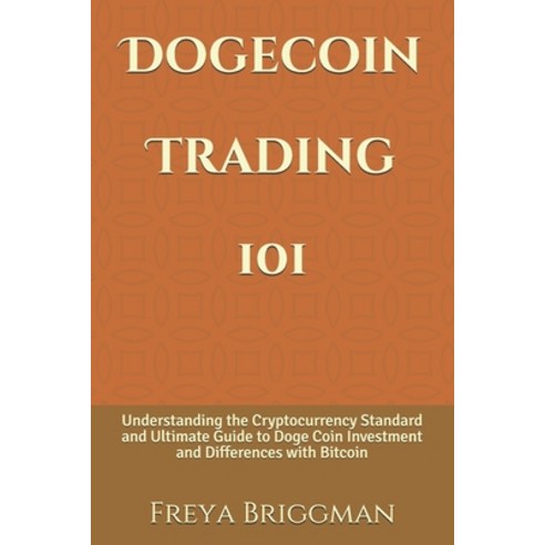 Dogecoin Trading 101: Understanding the Cryptocurrency Standard and Ultimate Guide to Doge Coin Inve... Paperback, Independently Published, English, 9798746647023