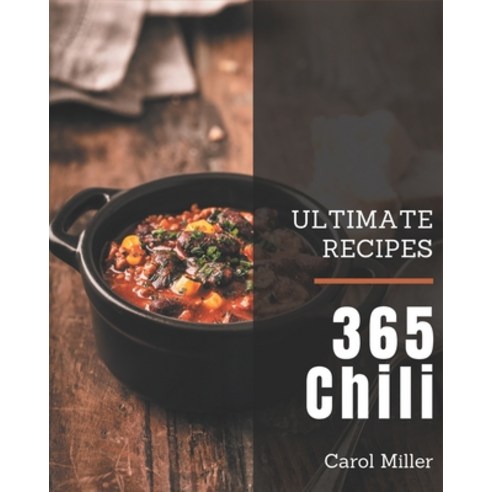 365 Ultimate Chili Recipes: Greatest Chili Cookbook of All Time Paperback, Independently Published, English, 9798570809048