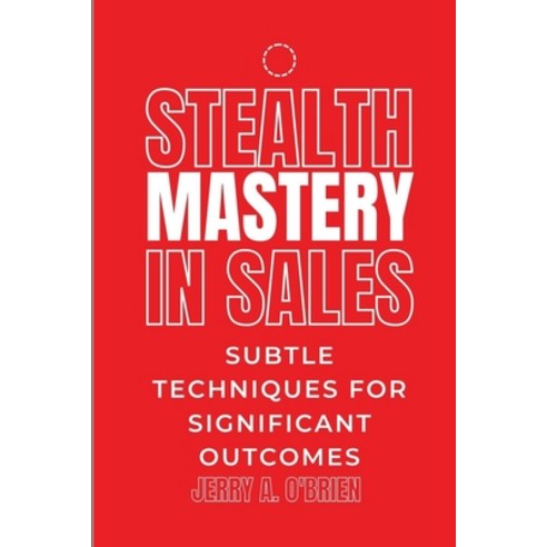 (영문도서) Stealth Mastery in Sales: Subtle Techniques for Significant Outcomes The Art Of One Sentence ... Paperback, Independently Published, English, 9798878968027