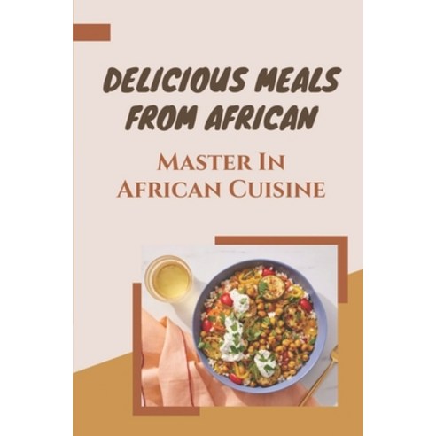 (영문도서) Delicious Meals From African: Master In African Cuisine: Cookbook With Delicious African Recipes Paperback, Independently Published, English, 9798462706837