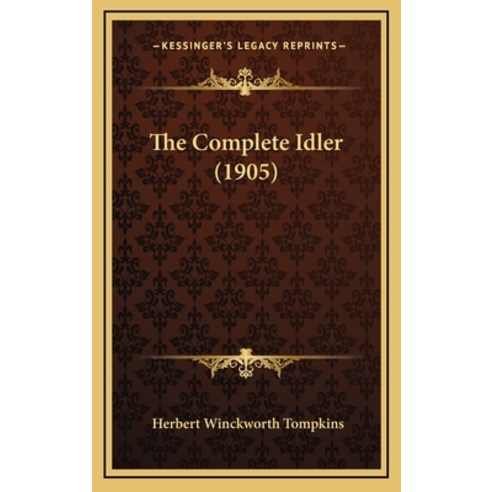 The Complete Idler (1905) Hardcover, Kessinger Publishing