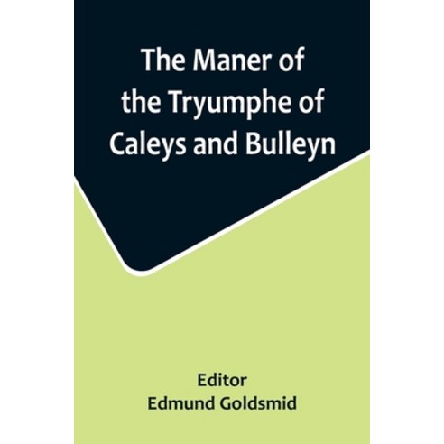 (영문도서) The Maner of the Tryumphe of Caleys and Bulleyn and The Noble Tryumphant Coronacyon of Quene ... Paperback, Alpha Edition, English, 9789356715363