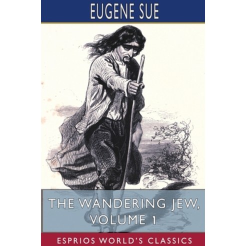 The Wandering Jew Volume 1 (Esprios Classics) Paperback, Blurb, English, 9781715590390