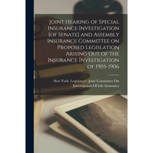(영문도서) Joint Hearing of Special Insurance Investigation [of Senate] and Assembly Insurance Committee... Paperback, Legare Street Press, English, 9781017461244