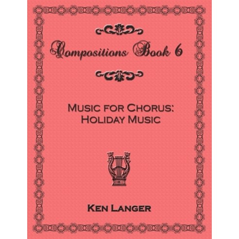 (영문도서) Compositons Book 6: Music For Chorus Holiday Music Paperback, Lulu.com, English, 9781300748298