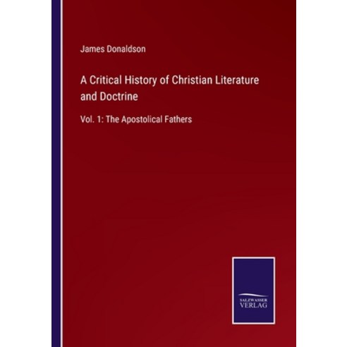 (영문도서) A Critical History of Christian Literature and Doctrine: Vol. 1: The Apostolical Fathers Paperback, Salzwasser-Verlag, English, 9783752581027