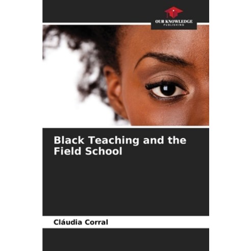 (영문도서) Black Teaching and the Field School Paperback, Our Knowledge Publishing, English, 9786207182619