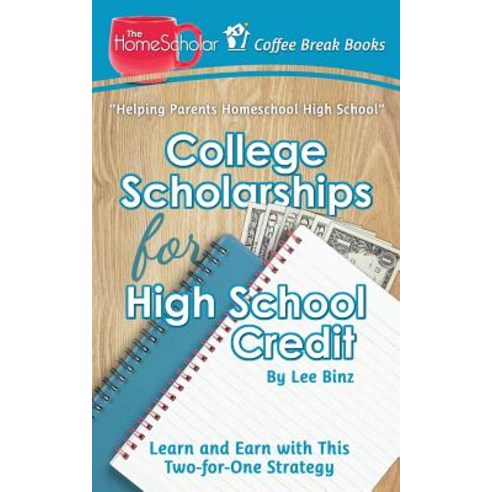 College Scholarships for High School Credit: Learn and Earn with this Two-for-One Strategy Paperback, Createspace Independent Pub...