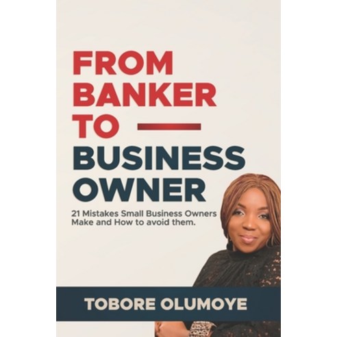 From Banker to Business Owner: 21 Mistakes Small Business Owners Make and How to Avoid Them Paperback, Olumoye Tobore, English, 9789789886609