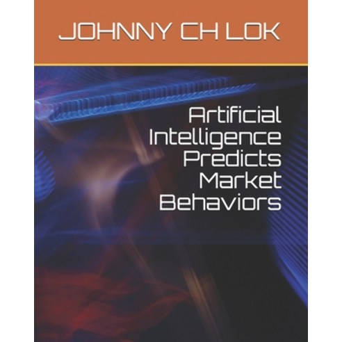 Artificial Intelligence Predicts Market Behaviors Paperback, Independently Published