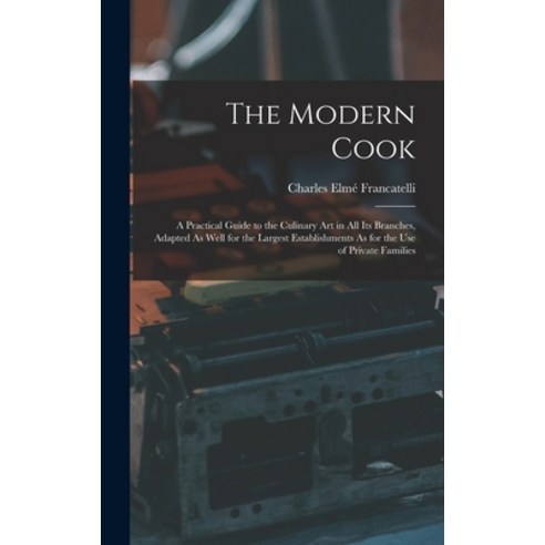 (영문도서) The Modern Cook: A Practical Guide to the Culinary Art in All Its Branches Adapted As Well f... Hardcover, Legare Street Press, English, 9781017126884