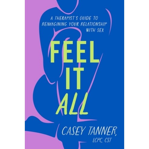 (영문도서) Feel It All: A Therapist''s Guide to Reimagining Your Relationship with Sex Hardcover, Harper, English, 9780063314047
