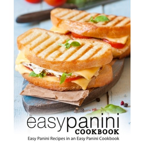 Easy Panini Cookbook: Easy Panini Recipes in an Easy Panini Cookbook Paperback, Createspace Independent Pub..., English, 9781722327187