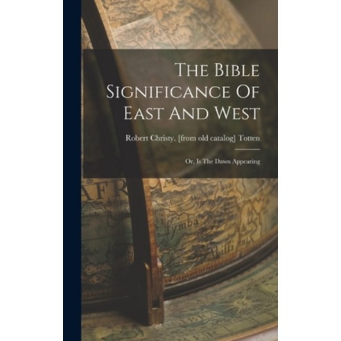 (영문도서) The Bible Significance Of East And West; Or Is The Dawn Appearing Hardcover, Legare Street Press, English, 9781019333525