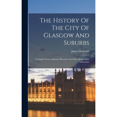 (영문도서) The History Of The City Of Glasgow And Suburbs: Compiled From Authentic Records And Other Res... Hardcover, Legare Street Press, English, 9781018627649