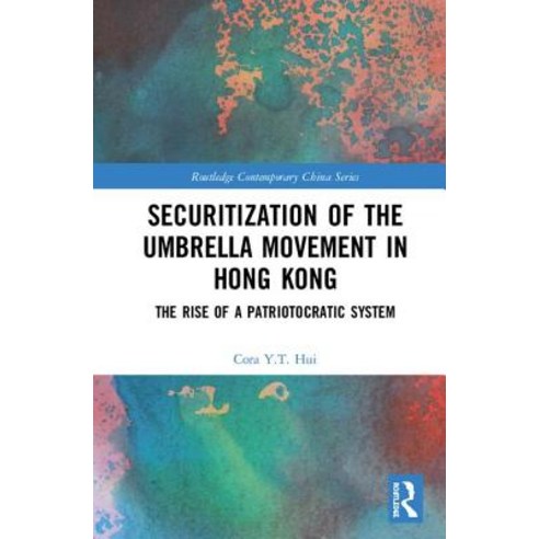 Securitization of the Umbrella Movement in Hong Kong: The Rise of a Patriotocratic System Hardcover, Routledge, English, 9781138370005