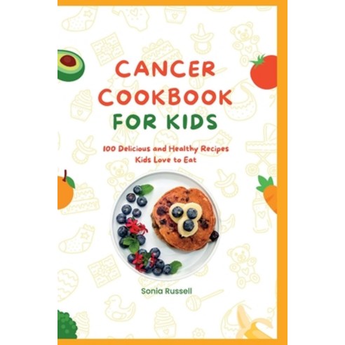 (영문도서) Cancer Cookbook for kids: 100 Delicious and Healthy Recipes Kids Love to Eat Paperback, Independently Published, English, 9798375360690