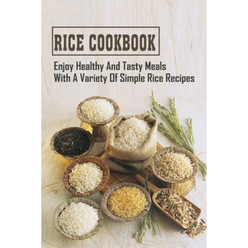 (영문도서) Rice Cookbook: Enjoy Healthy And Tasty Meals With A Variety Of Simple Rice Recipes: Simple Wa... Paperback, Independently Published, English, 9798530987946