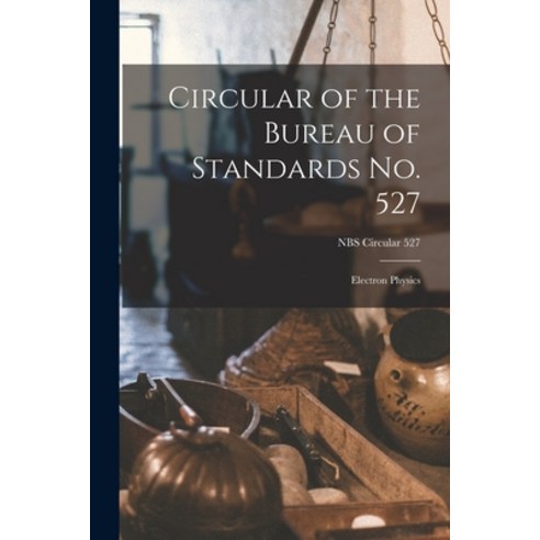 (영문도서) Circular of the Bureau of Standards No. 527: Electron Physics; NBS Circular 527 Paperback, Hassell Street Press, English, 9781014552600