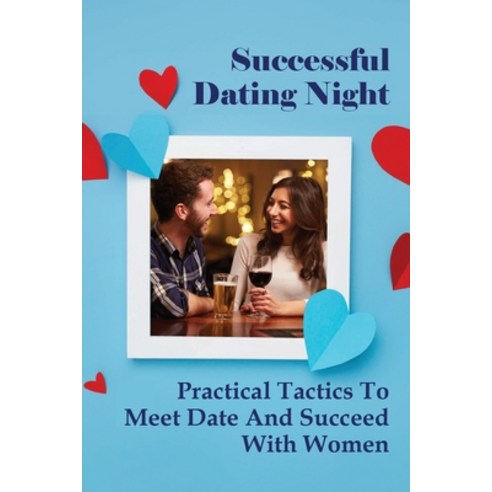 (영문도서) Successful Dating Night: Practical Tactics To Meet Date And Succeed With Women: How To Meet D... Paperback, Independently Published, English, 9798507988051