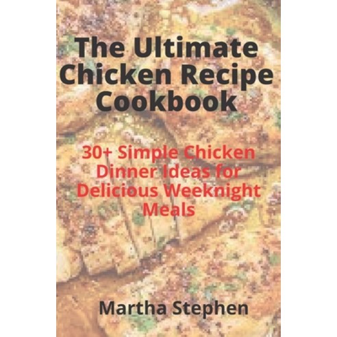 (영문도서) The Ultimate Chicken Recipe Cookbook: 30+ Simple Chicken Dinner Ideas for Delicious Weeknight... Paperback, Independently Published, English, 9798474389899