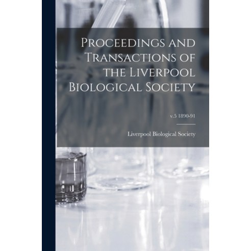 (영문도서) Proceedings and Transactions of the Liverpool Biological Society; v.5 1890-91 Paperback, Legare Street Press, English, 9781014658593