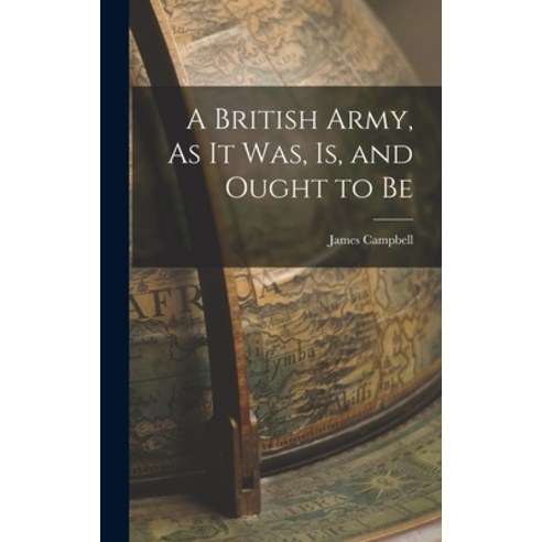 (영문도서) A British Army As It Was Is and Ought to Be Hardcover, Legare Street Press, English, 9781017073676