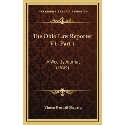 The Ohio Law Reporter V1 Part 1: A Weekly Journal (1904) Hardcover, Kessinger Publishing