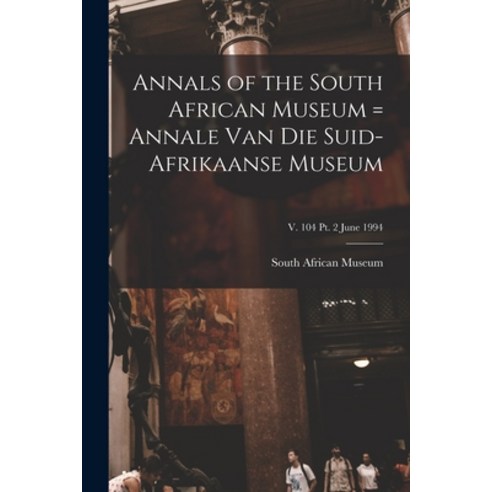 (영문도서) Annals of the South African Museum = Annale Van Die Suid-Afrikaanse Museum; v. 104 pt. 2 June... Paperback, Legare Street Press, English, 9781013593383