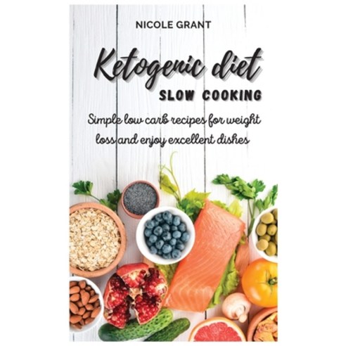 Ketogenic diet slow cooking: Simple low carb recipes for weight loss and enjoy excellent dishes Hardcover, Nicole Grant, English, 9781801696906